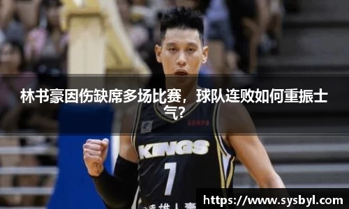 林书豪因伤缺席多场比赛，球队连败如何重振士气？