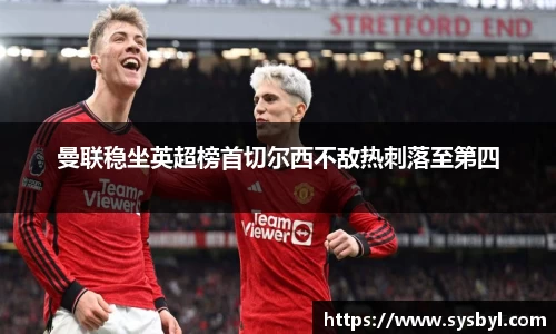 曼联稳坐英超榜首切尔西不敌热刺落至第四