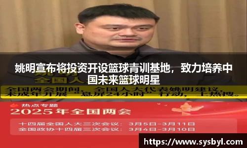 姚明宣布将投资开设篮球青训基地，致力培养中国未来篮球明星