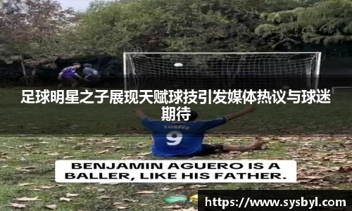 足球明星之子展现天赋球技引发媒体热议与球迷期待